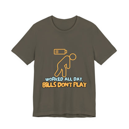 Funny Graphic Tee - "Worked All Day, Bills Don't Play" | Quirky Casual Wear, Gift for Him/Her, Everyday Humor Shirt
