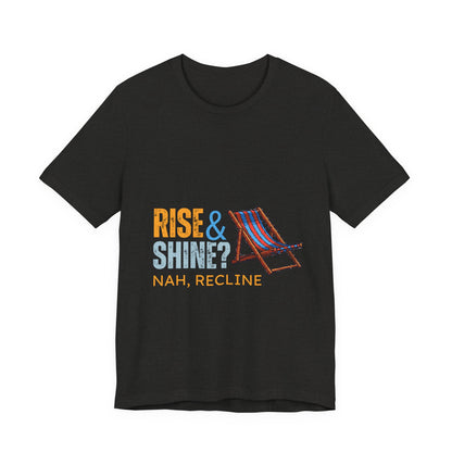 Rise & Shine? Nah, Recline! Unisex Tee - Perfect for Relaxation Vibes, Casual Wear, Gifts, Beach Days, Outdoor Fun