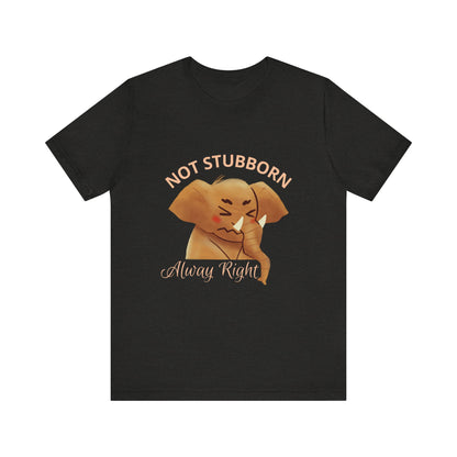 Unisex Elephant Graphic Tee - 'Not Stubborn, Always Right' T-Shirt for Animal Lovers, Funny Gift, Cute Humor Shirt, Casual Wear