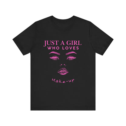 Just a Girl Who Loves Makeup T-shirt, Makeup Lover Shirt, Gift for Friends, Fashion Tee, Birthday Gift, Casual Wear