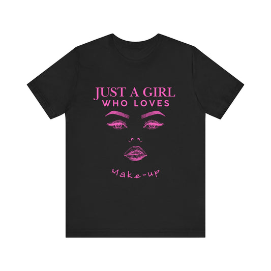 Just a Girl Who Loves Makeup T-shirt, Makeup Lover Shirt, Gift for Friends, Fashion Tee, Birthday Gift, Casual Wear