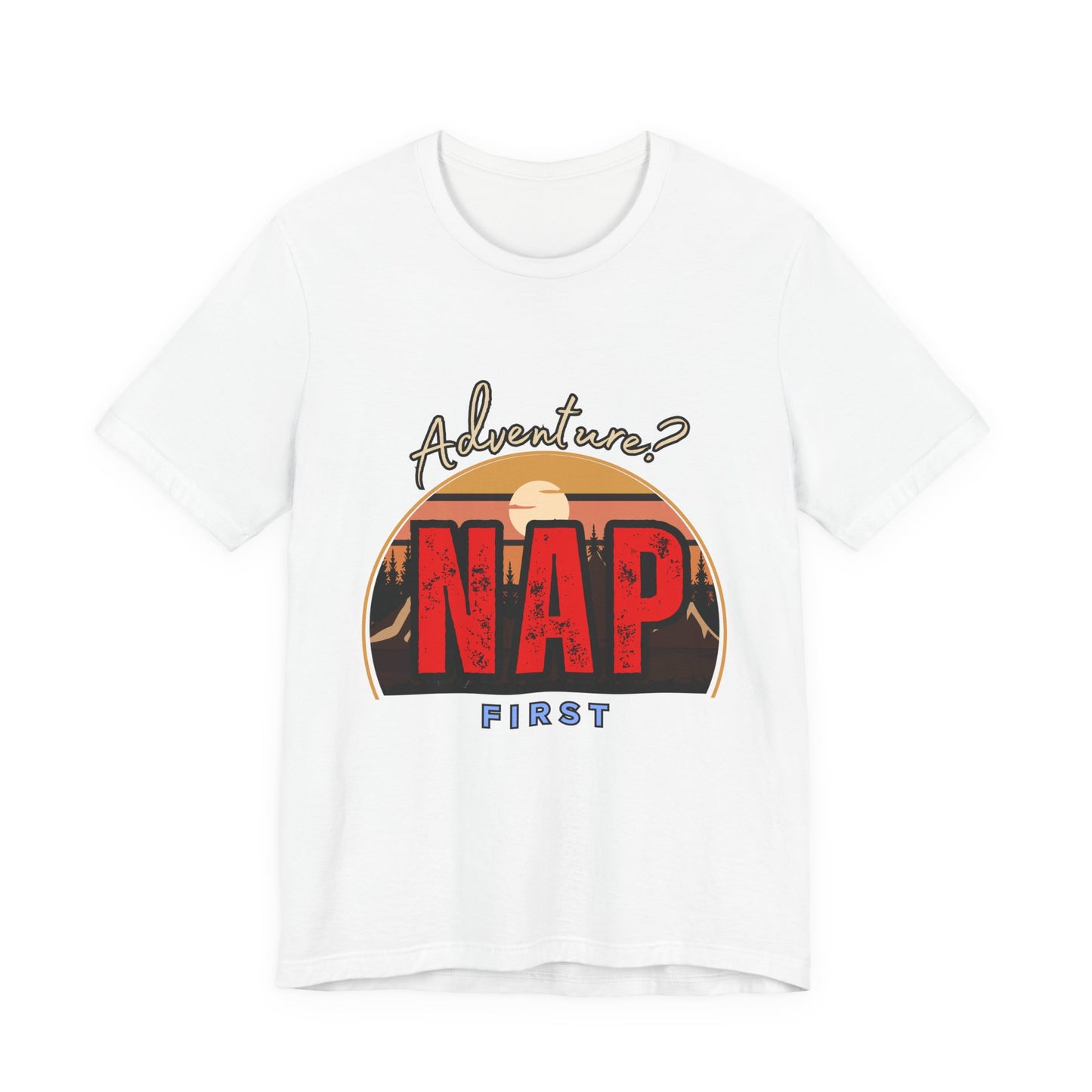 Adventure Nap Unisex Tee, Adventure Shirt, Nap First T-Shirt, Travel Tee, Gift for Nap Lovers, Casual Wear, Relaxation Tee