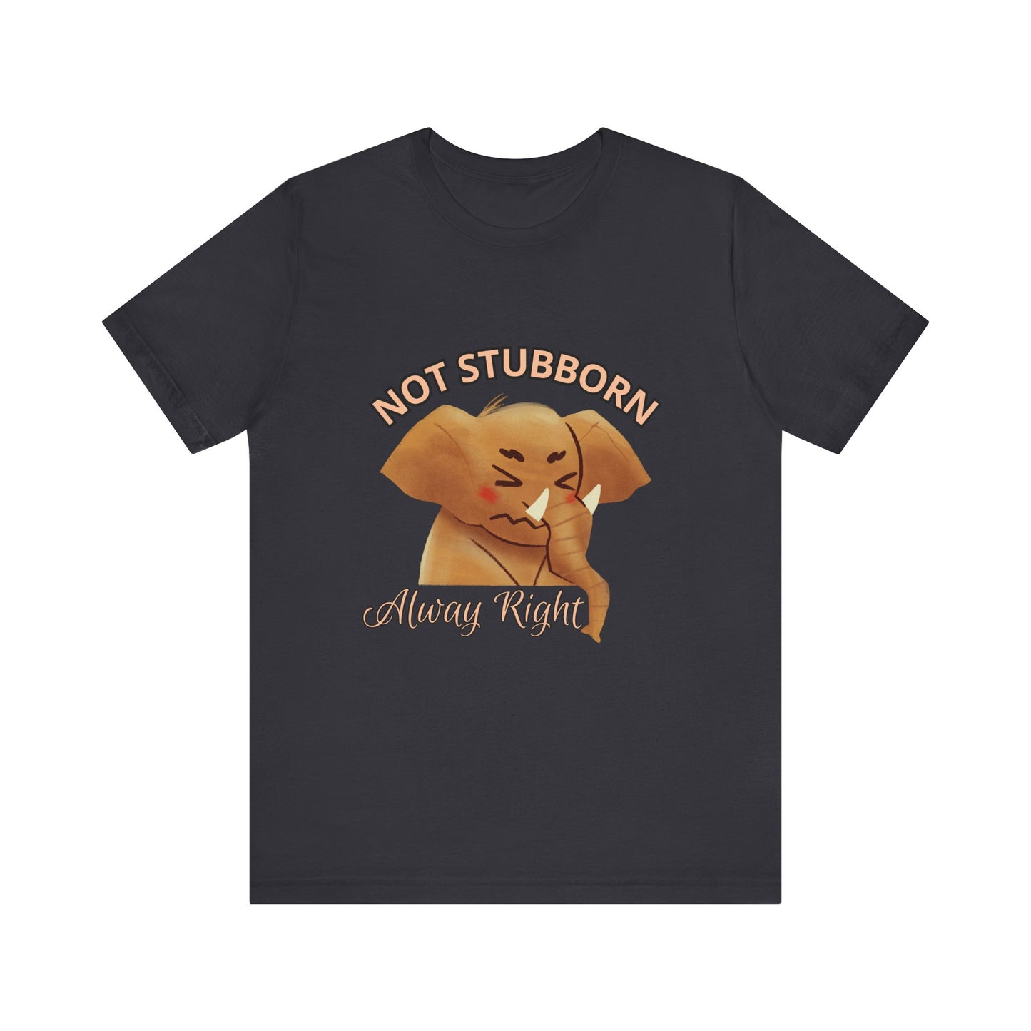 Unisex Elephant Graphic Tee - 'Not Stubborn, Always Right' T-Shirt for Animal Lovers, Funny Gift, Cute Humor Shirt, Casual Wear