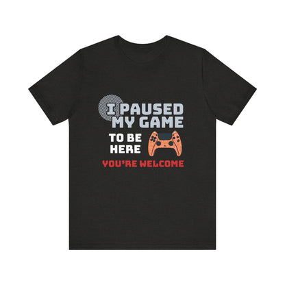 Gamer Tee, I Paused My Game Shirt, Unisex Video Game T-Shirt, Funny Gamer Gift, Casual Video Game Tee