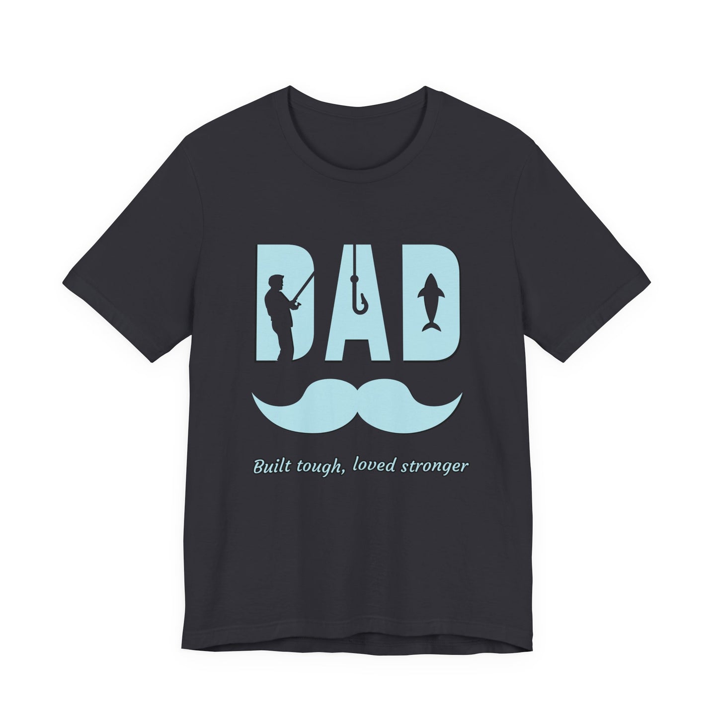 Dad Fishing Tee - Built Tough, Loved Stronger | Father's Day Gift, Unisex Short Sleeve T-Shirt, Casual Wear, Fishing Lover Gift, Dad Shirt
