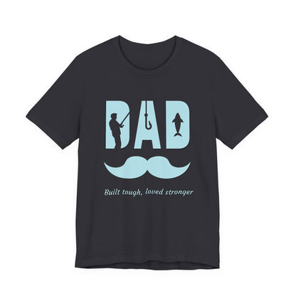 Dad Fishing Tee - Built Tough, Loved Stronger | Father's Day Gift, Unisex Short Sleeve T-Shirt, Casual Wear, Fishing Lover Gift, Dad Shirt