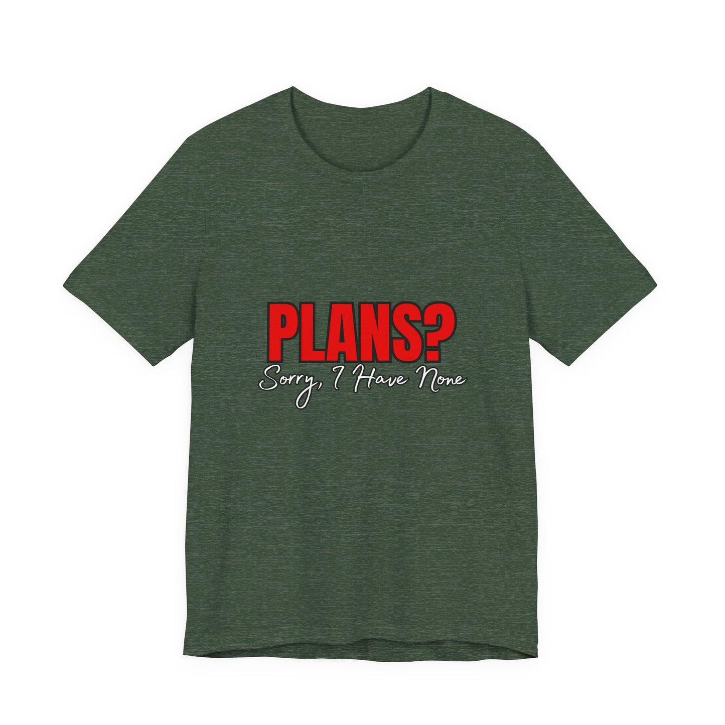 Funny Plans? Sorry I Have None Tee - Unisex Shirt for Casual Wear, Gifts, Birthdays, Humor Lovers, Relaxed Style