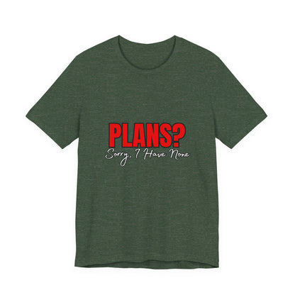 Funny Plans? Sorry I Have None Tee - Unisex Shirt for Casual Wear, Gifts, Birthdays, Humor Lovers, Relaxed Style