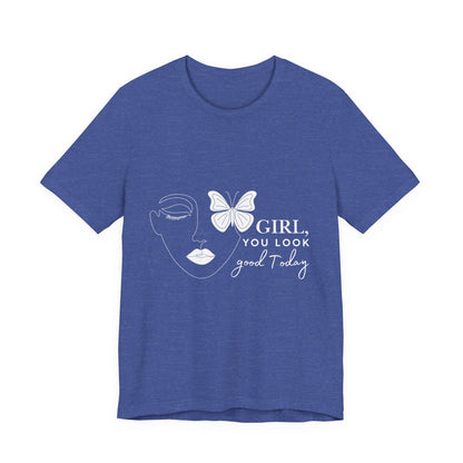 Girl You Look Good Today T-Shirt, Girls Empowerment Butterfly Tee, Inspirational Women’s Shirt, Cute Casual Top, Gift for Her, Motivational Apparel