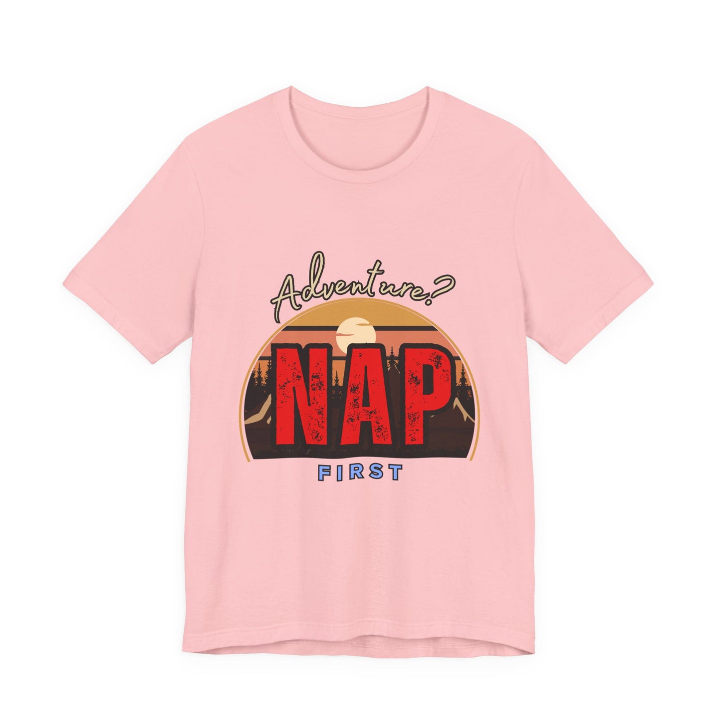 Adventure Nap Unisex Tee, Adventure Shirt, Nap First T-Shirt, Travel Tee, Gift for Nap Lovers, Casual Wear, Relaxation Tee