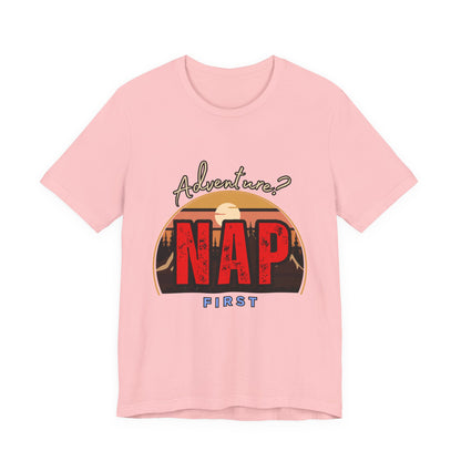 Adventure Nap Unisex Tee, Adventure Shirt, Nap First T-Shirt, Travel Tee, Gift for Nap Lovers, Casual Wear, Relaxation Tee