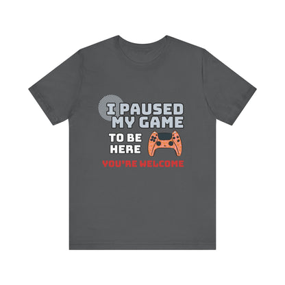 Gamer Tee, I Paused My Game Shirt, Unisex Video Game T-Shirt, Funny Gamer Gift, Casual Video Game Tee