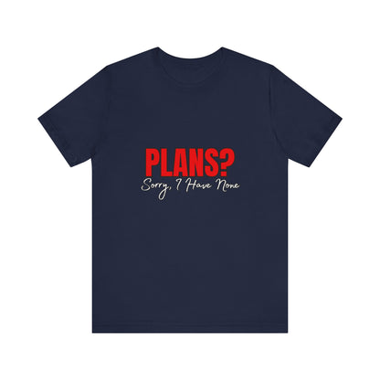 Funny Plans? Sorry I Have None Tee - Unisex Shirt for Casual Wear, Gifts, Birthdays, Humor Lovers, Relaxed Style