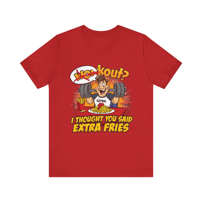 Funny Workout Tee - "I Thought You Said Extra Fries" Gym Shirt, Fitness Gift for Him, Humor T-Shirt, Unisex Exercise Apparel