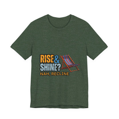 Rise & Shine? Nah, Recline! Unisex Tee - Perfect for Relaxation Vibes, Casual Wear, Gifts, Beach Days, Outdoor Fun