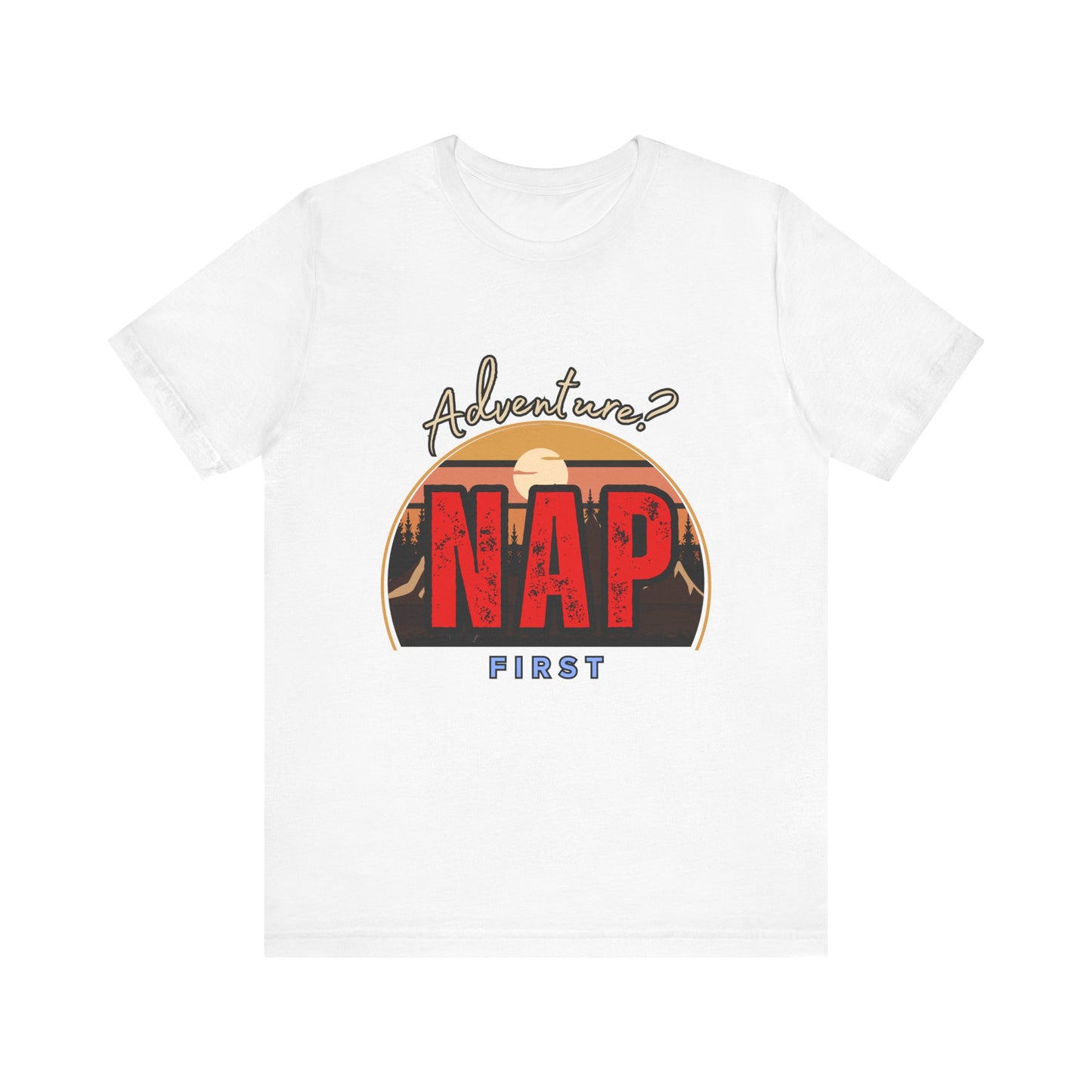 Adventure Nap Unisex Tee, Adventure Shirt, Nap First T-Shirt, Travel Tee, Gift for Nap Lovers, Casual Wear, Relaxation Tee