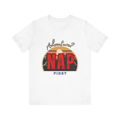 Adventure Nap Unisex Tee, Adventure Shirt, Nap First T-Shirt, Travel Tee, Gift for Nap Lovers, Casual Wear, Relaxation Tee