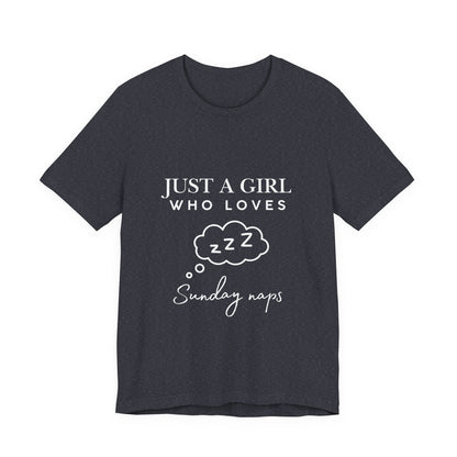 Just A Girl who loves Sunday Naps | Casual Comfort for Every Day, Graphic Tee, Summer Wear, Gift for Him or Her, Everyday Essentials, Casual Fashion
