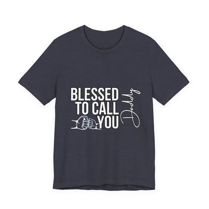 Blessed to Call You Daddy Tee, Father's Day Gift, Unisex T-Shirt, Dad Apparel, Gift for New Dads, Family Reunion Shirt