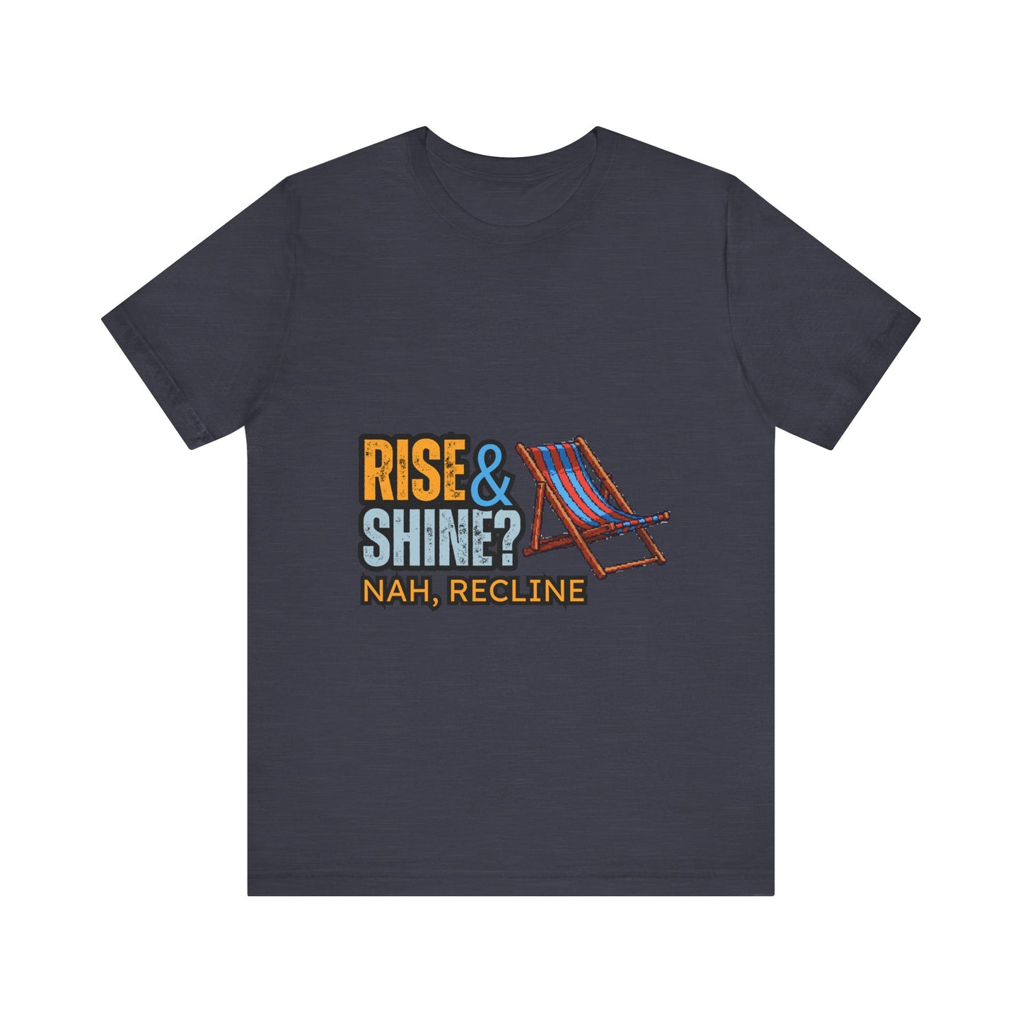Rise & Shine? Nah, Recline! Unisex Tee - Perfect for Relaxation Vibes, Casual Wear, Gifts, Beach Days, Outdoor Fun