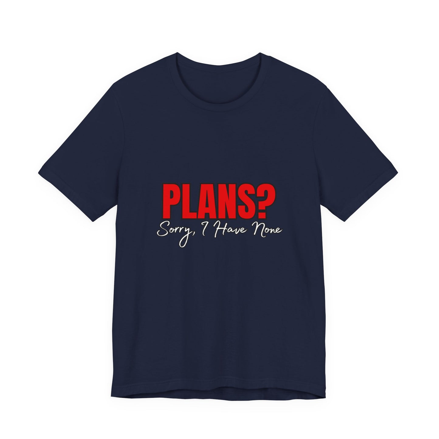 Funny Plans? Sorry I Have None Tee - Unisex Shirt for Casual Wear, Gifts, Birthdays, Humor Lovers, Relaxed Style