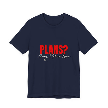 Funny Plans? Sorry I Have None Tee - Unisex Shirt for Casual Wear, Gifts, Birthdays, Humor Lovers, Relaxed Style