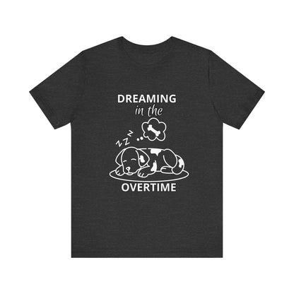 Dreaming in the Overtime Dog Tee, Funny Pet Lover Shirt, Cute Animal Graphic Tee, Gift for Dog Owners, Unisex Short Sleeve T-Shirt