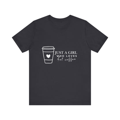 Just a Girl Who Loves Hot Coffee Tee, Unisex Coffee Lover T-Shirt, Cute Tee for Her, Gift for Coffee Enthusiasts, Inspirational Apparel