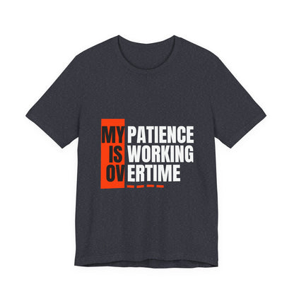 My Patience is Working Overtime, Funny Patience Graphic Tee, Humorous Unisex Shirt, Casual Wear, Gift for Him/Her, Everyday Wear, Work Motivation