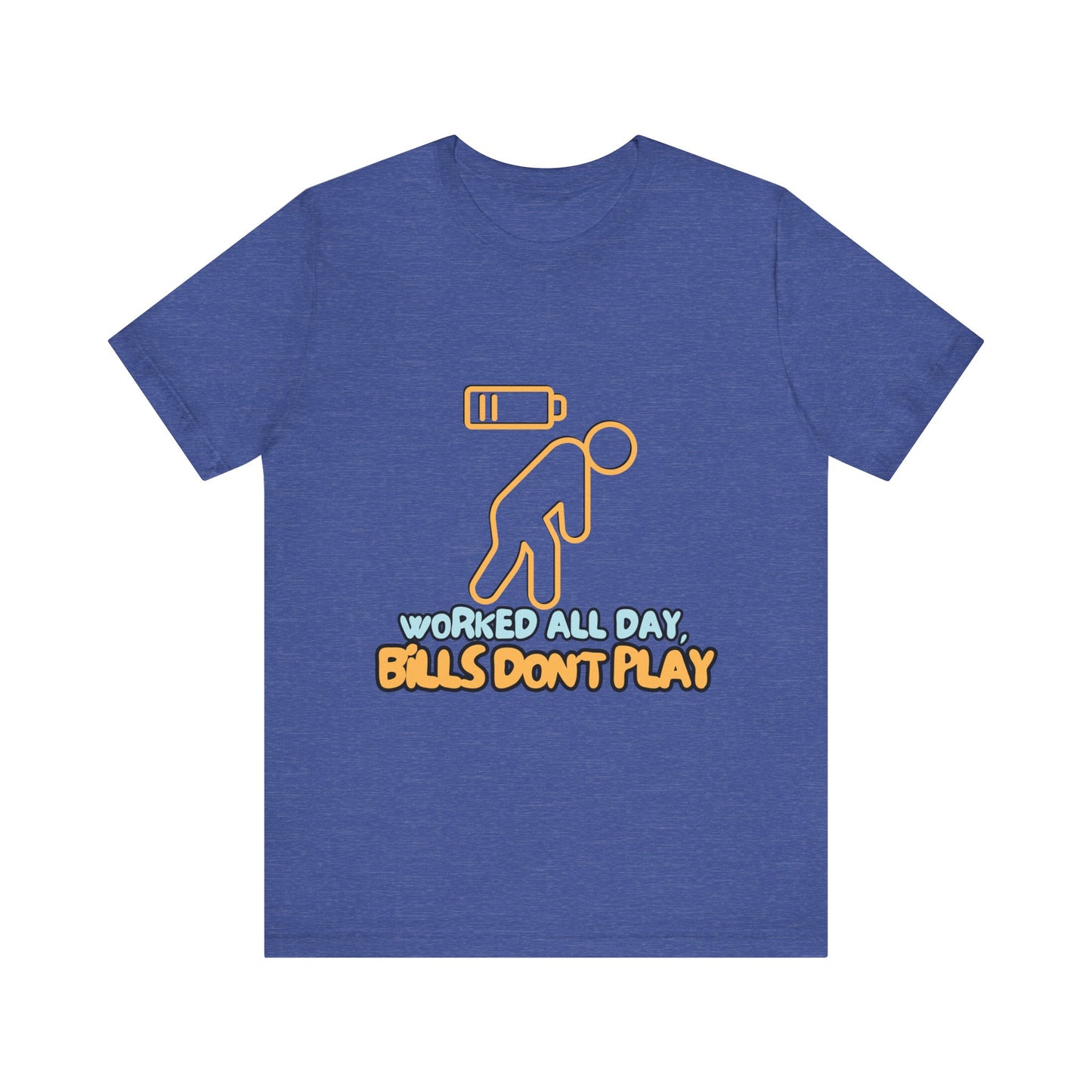 Funny Graphic Tee - "Worked All Day, Bills Don't Play" | Quirky Casual Wear, Gift for Him/Her, Everyday Humor Shirt