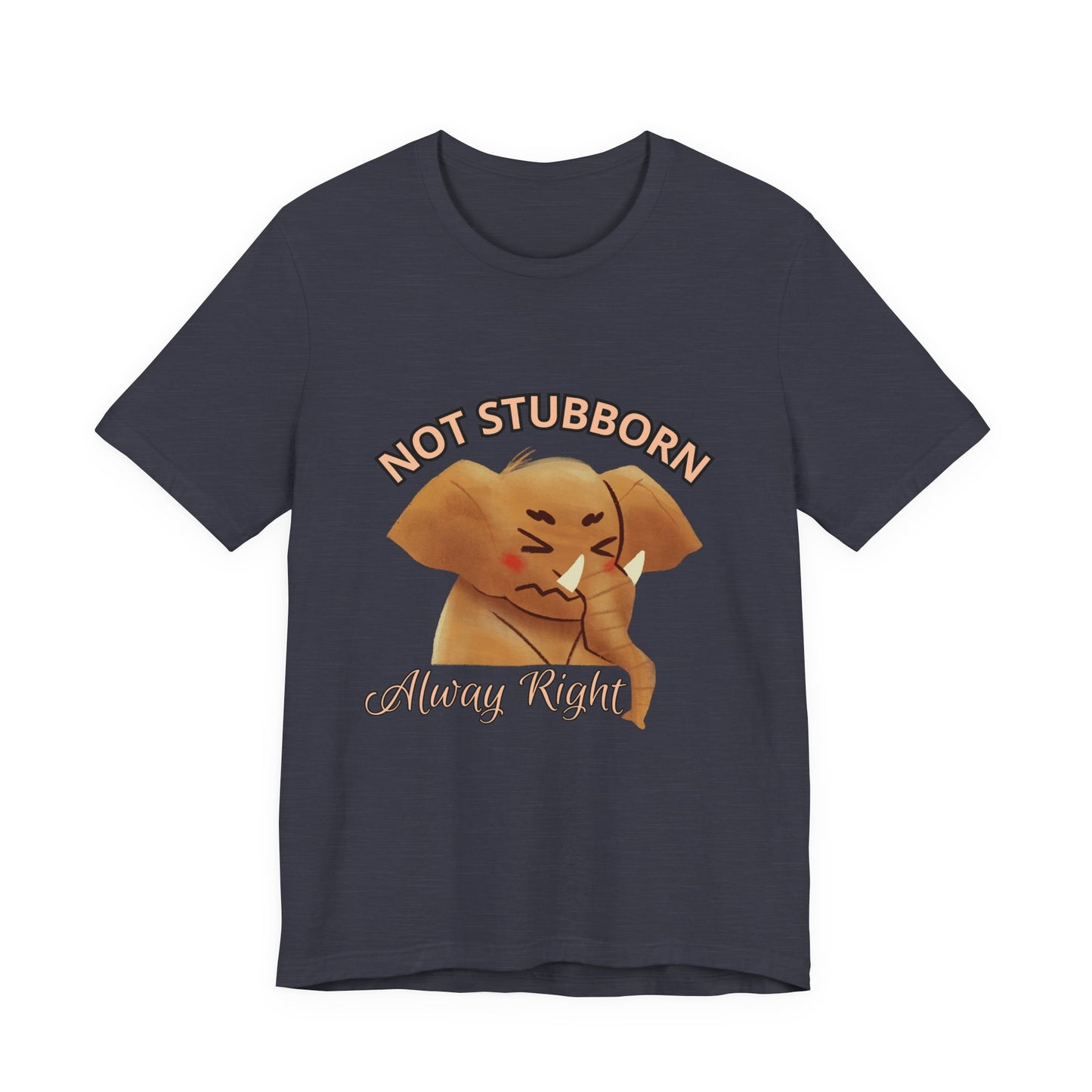 Unisex Elephant Graphic Tee - 'Not Stubborn, Always Right' T-Shirt for Animal Lovers, Funny Gift, Cute Humor Shirt, Casual Wear