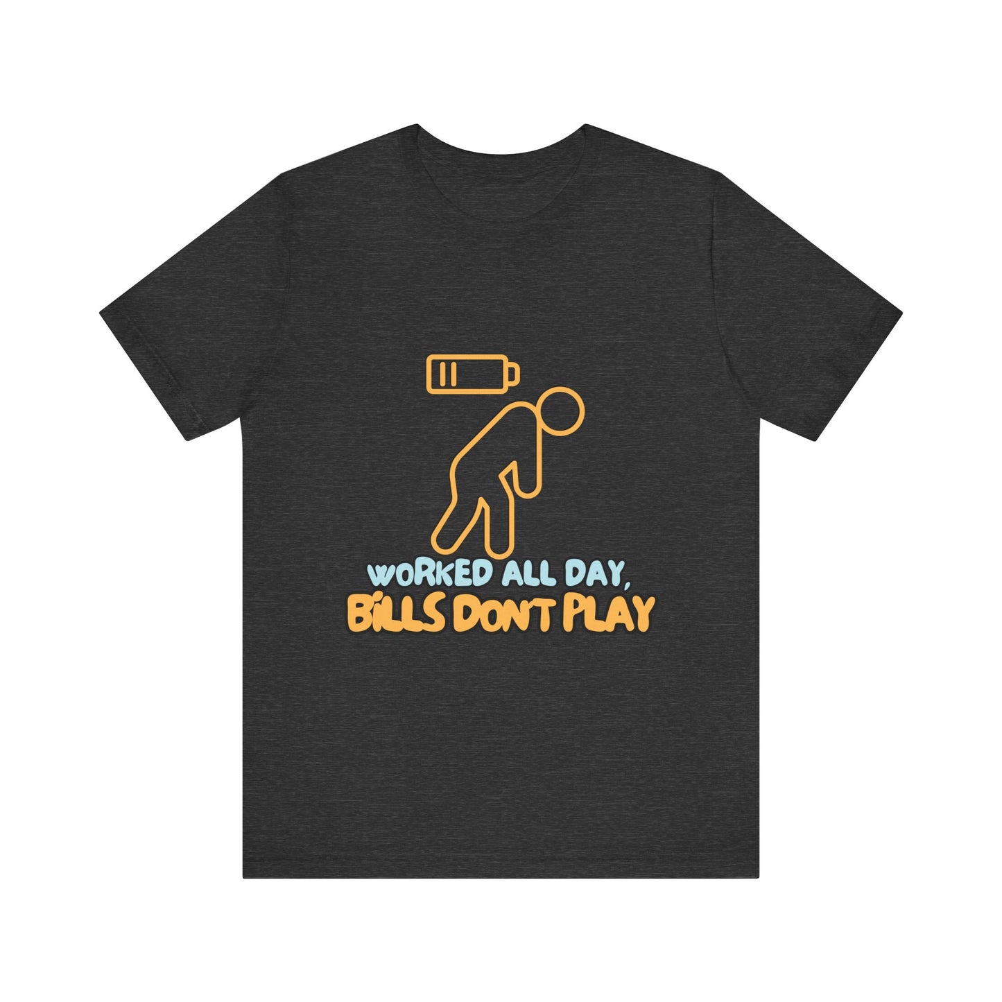 Funny Graphic Tee - "Worked All Day, Bills Don't Play" | Quirky Casual Wear, Gift for Him/Her, Everyday Humor Shirt