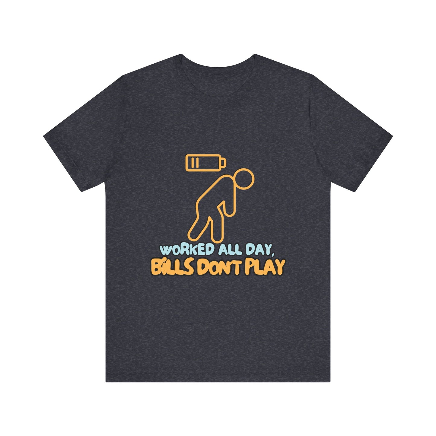 Funny Graphic Tee - "Worked All Day, Bills Don't Play" | Quirky Casual Wear, Gift for Him/Her, Everyday Humor Shirt
