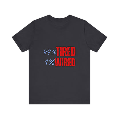 99% Tired 1% Wired Unisex Tee, Funny Comfortable Shirt for Busy Days, Perfect Gift for Coffee Lovers, Casual Wear, Trendy Graphic Tee
