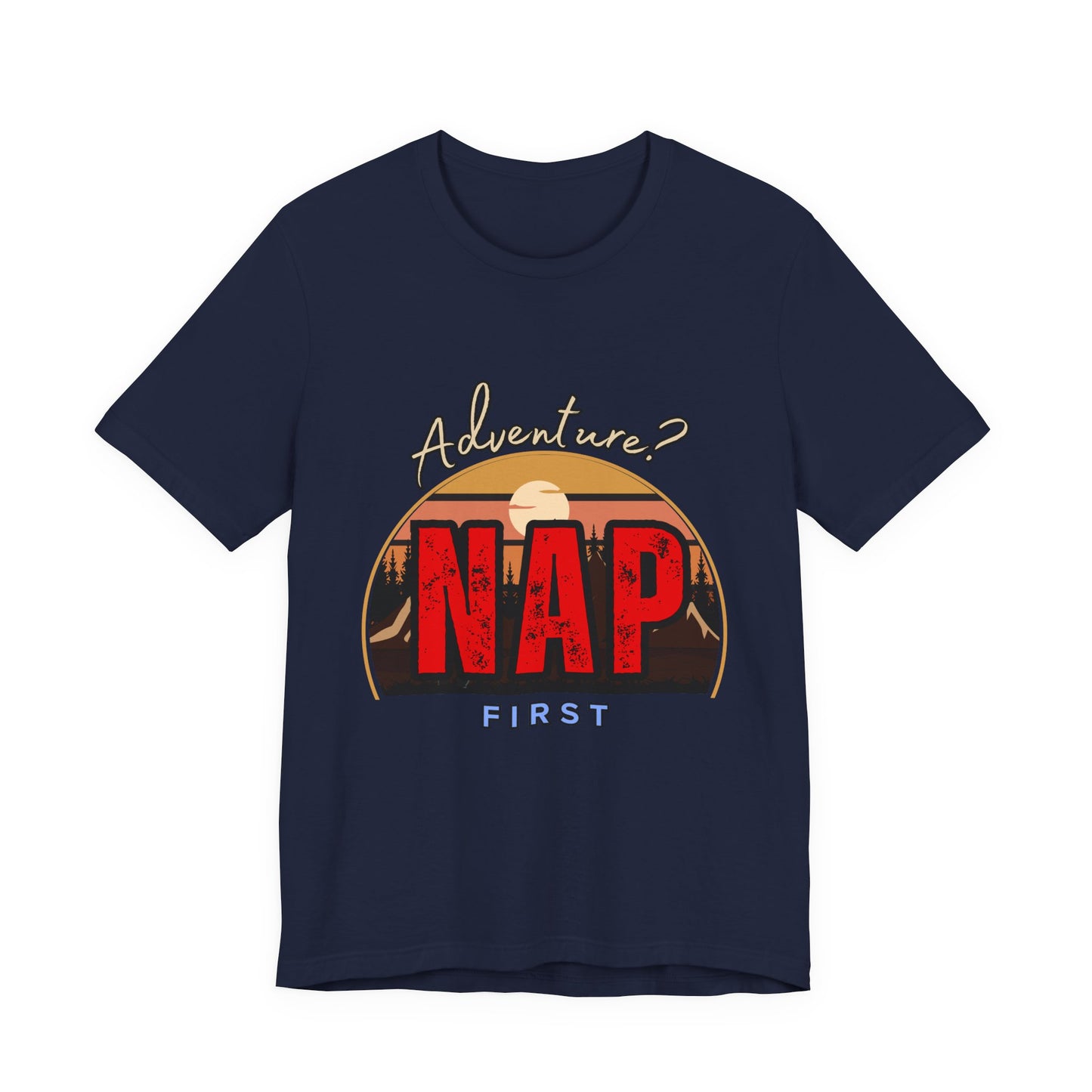 Adventure Nap Unisex Tee, Adventure Shirt, Nap First T-Shirt, Travel Tee, Gift for Nap Lovers, Casual Wear, Relaxation Tee