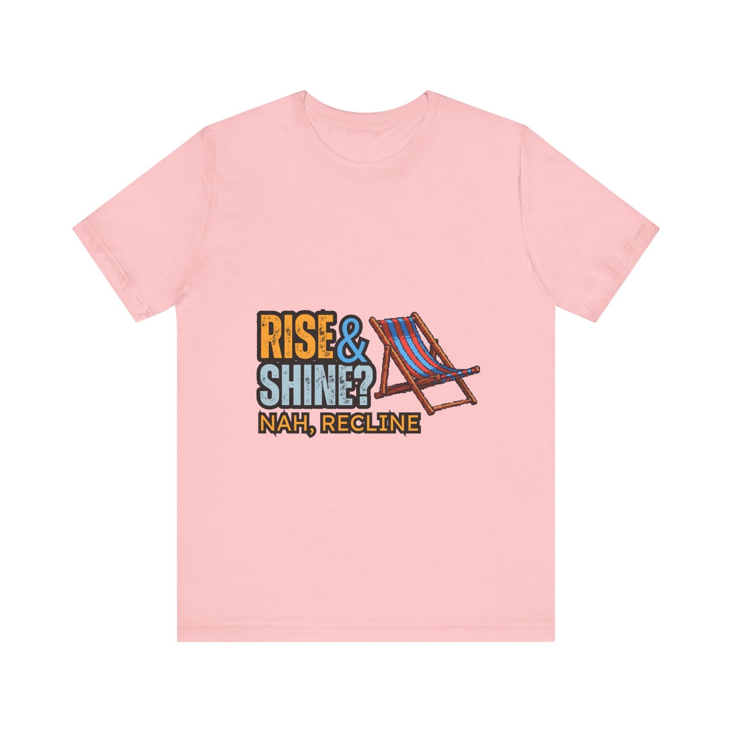 Rise & Shine? Nah, Recline! Unisex Tee - Perfect for Relaxation Vibes, Casual Wear, Gifts, Beach Days, Outdoor Fun