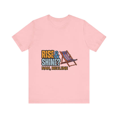 Rise & Shine? Nah, Recline! Unisex Tee - Perfect for Relaxation Vibes, Casual Wear, Gifts, Beach Days, Outdoor Fun