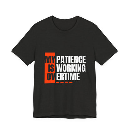 My Patience is Working Overtime, Funny Patience Graphic Tee, Humorous Unisex Shirt, Casual Wear, Gift for Him/Her, Everyday Wear, Work Motivation
