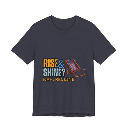 Rise & Shine? Nah, Recline! Unisex Tee - Perfect for Relaxation Vibes, Casual Wear, Gifts, Beach Days, Outdoor Fun