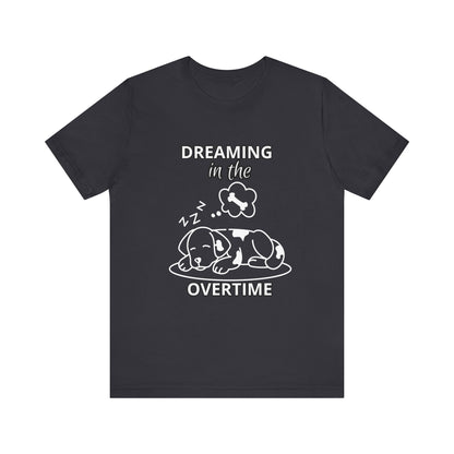 Dreaming in the Overtime Dog Tee, Funny Pet Lover Shirt, Cute Animal Graphic Tee, Gift for Dog Owners, Unisex Short Sleeve T-Shirt