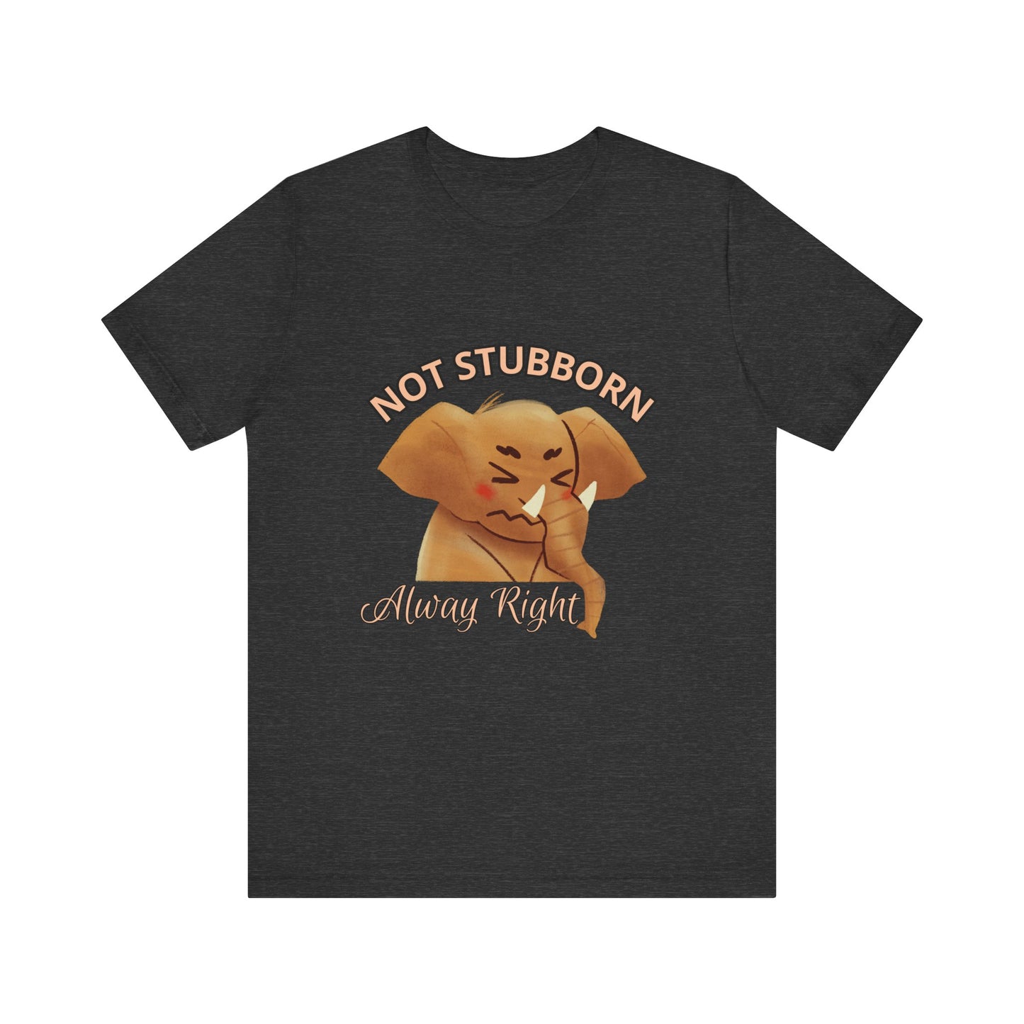 Unisex Elephant Graphic Tee - 'Not Stubborn, Always Right' T-Shirt for Animal Lovers, Funny Gift, Cute Humor Shirt, Casual Wear