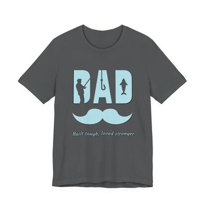 Dad Fishing Tee - Built Tough, Loved Stronger | Father's Day Gift, Unisex Short Sleeve T-Shirt, Casual Wear, Fishing Lover Gift, Dad Shirt