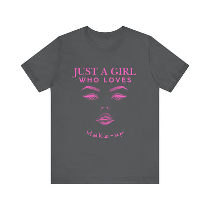 Just a Girl Who Loves Makeup T-shirt, Makeup Lover Shirt, Gift for Friends, Fashion Tee, Birthday Gift, Casual Wear