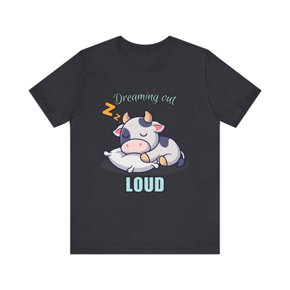Dreaming Out Loud Cow Tee - Cute Animal Shirt, Graphic T-Shirt, Gift for Cow Lovers, Funny Sleep Shirt, Relaxing Apparel
