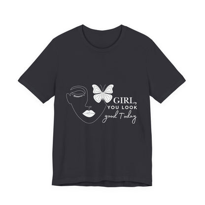 Girl You Look Good Today T-Shirt, Girls Empowerment Butterfly Tee, Inspirational Women’s Shirt, Cute Casual Top, Gift for Her, Motivational Apparel