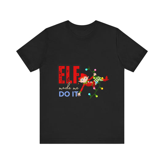 Elf Made Me Do It T-Shirt, Funny Christmas Tee, Holiday Gift, Unisex Short Sleeve Top, Festive Apparel, Merry Elf Shirt