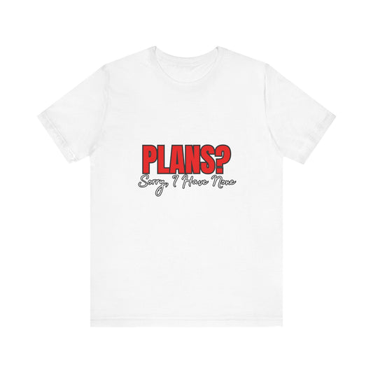 Funny Plans? Sorry I Have None Tee - Unisex Shirt for Casual Wear, Gifts, Birthdays, Humor Lovers, Relaxed Style