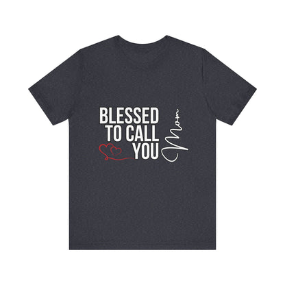 Blessed to Call You Mom Unisex Tee, Family Gift, Comfort T-Shirt, Everyday Wear, Celebratory Apparel