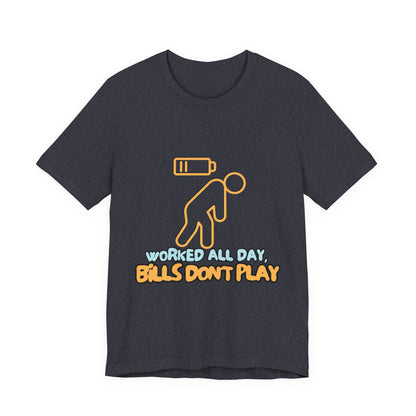 Funny Graphic Tee - "Worked All Day, Bills Don't Play" | Quirky Casual Wear, Gift for Him/Her, Everyday Humor Shirt