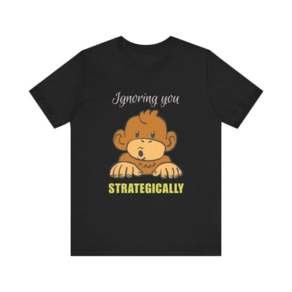Ignoring You Strategically, Cute Monkey Humor Unisex Tee, Funny Shirt, Gift for Animal Lovers, Birthday Present, Casual Wear, Everyday Humor